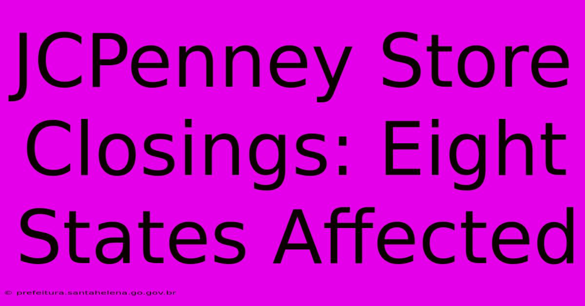 JCPenney Store Closings: Eight States Affected JCPenney Store Closings: Eight States Affected