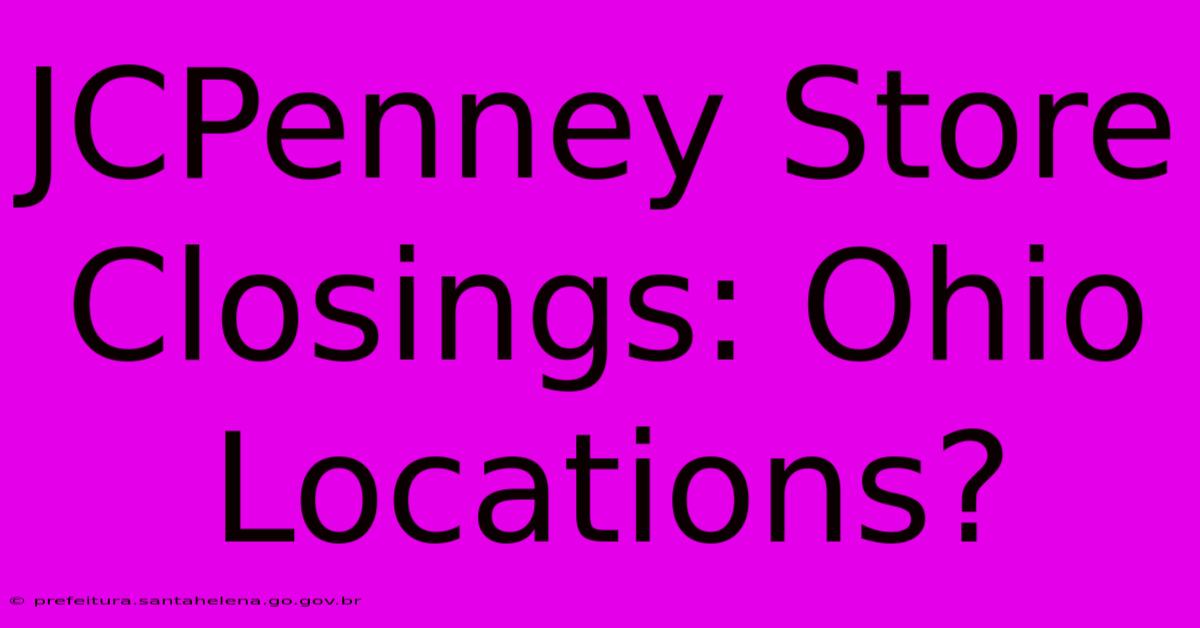 JCPenney Store Closings: Ohio Locations? JCPenney Store Closings: Ohio Locations?