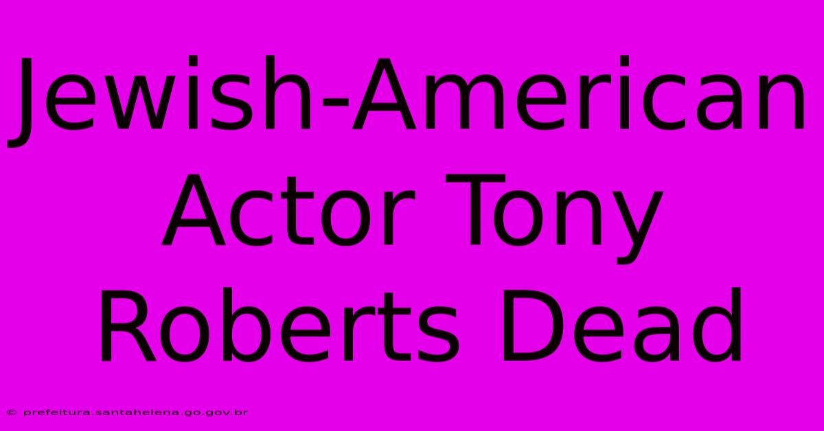 Jewish-American Actor Tony Roberts Dead Jewish-American Actor Tony Roberts Dead