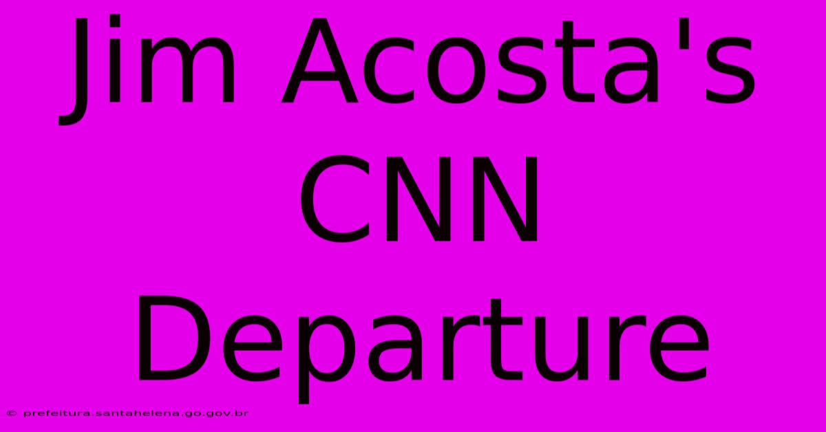 Jim Acosta's CNN Departure