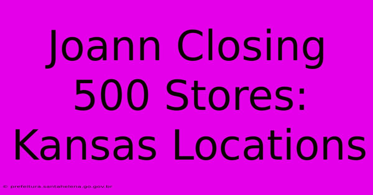 Joann Closing 500 Stores: Kansas Locations Joann Closing 500 Stores: Kansas Locations