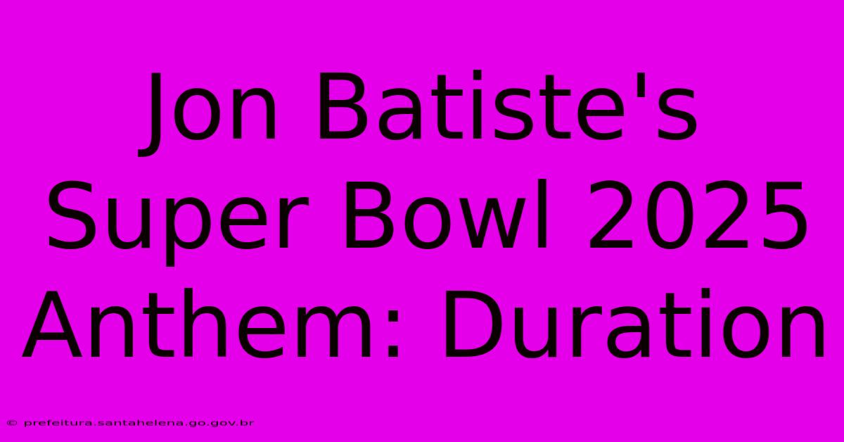 Jon Batiste's Super Bowl 2025 Anthem: Duration