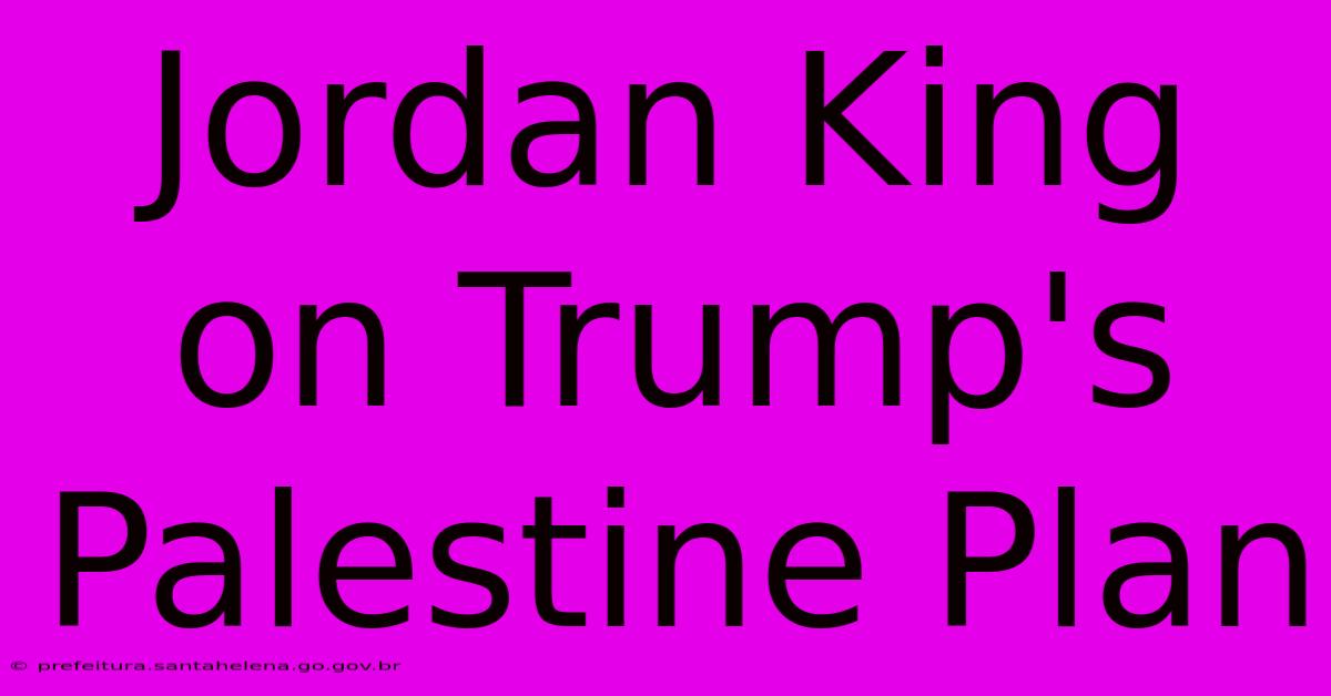Jordan King On Trump's Palestine Plan Jordan King On Trump's Palestine Plan