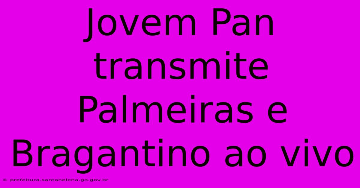 Jovem Pan Transmite Palmeiras E Bragantino Ao Vivo