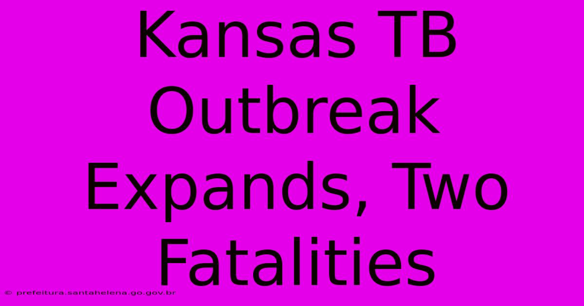 Kansas TB Outbreak Expands, Two Fatalities