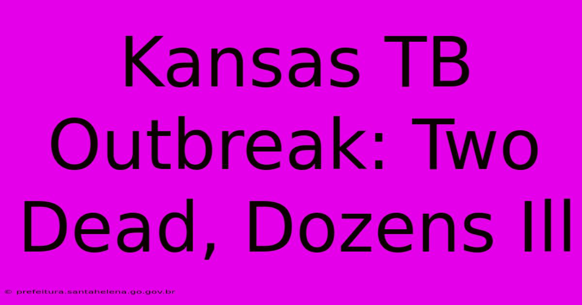 Kansas TB Outbreak: Two Dead, Dozens Ill