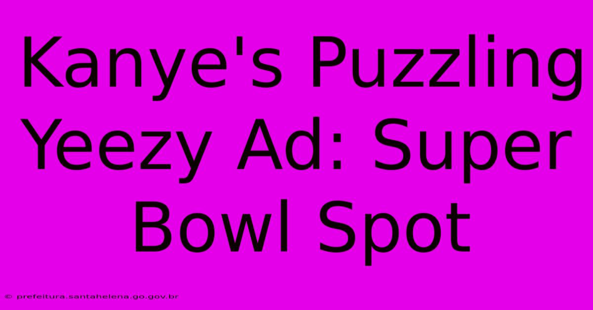 Kanye's Puzzling Yeezy Ad: Super Bowl Spot Kanye's Puzzling Yeezy Ad: Super Bowl Spot