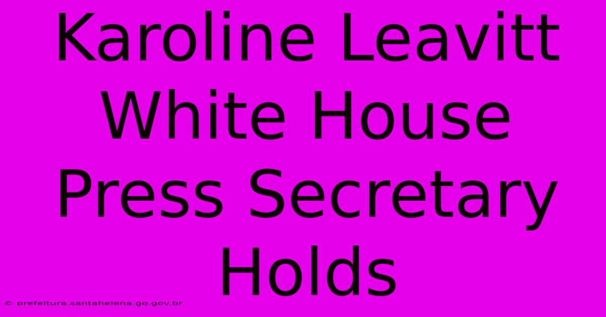 Karoline Leavitt White House Press Secretary Holds