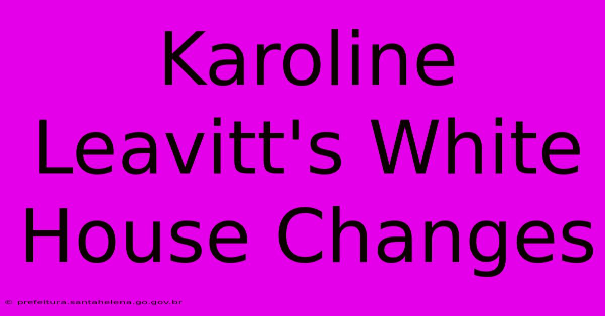 Karoline Leavitt's White House Changes