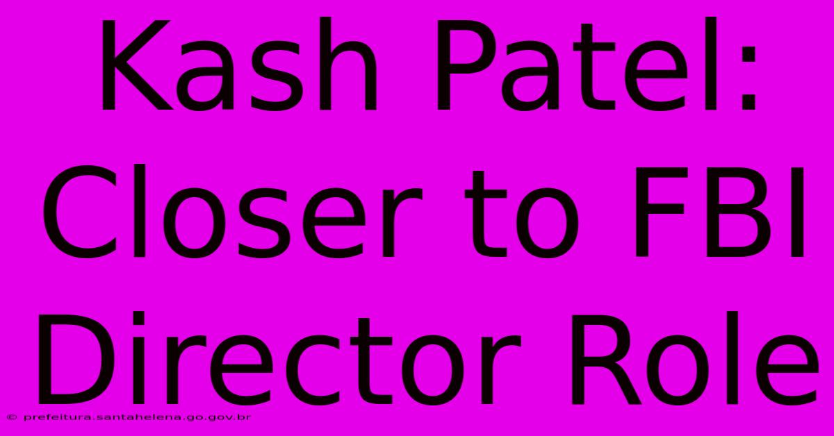 Kash Patel: Closer To FBI Director Role Kash Patel: Closer To FBI Director Role
