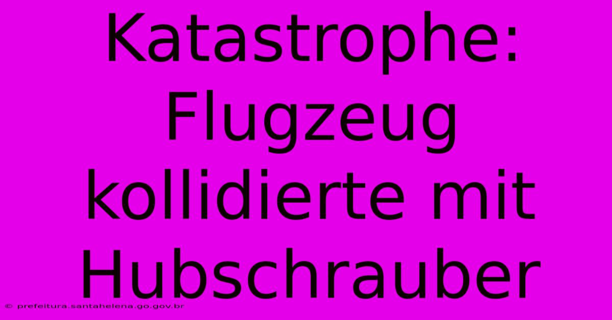 Katastrophe: Flugzeug Kollidierte Mit Hubschrauber Katastrophe: Flugzeug Kollidierte Mit Hubschrauber