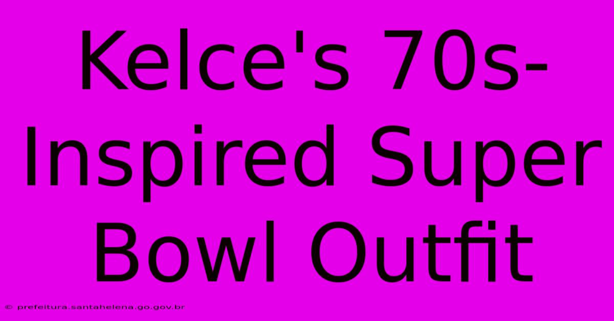Kelce's 70s-Inspired Super Bowl Outfit Kelce's 70s-Inspired Super Bowl Outfit