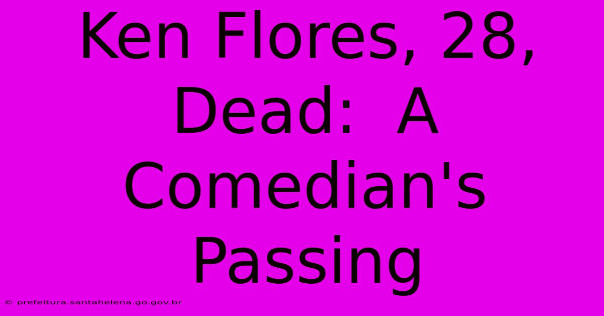 Ken Flores, 28,  Dead:  A Comedian's Passing