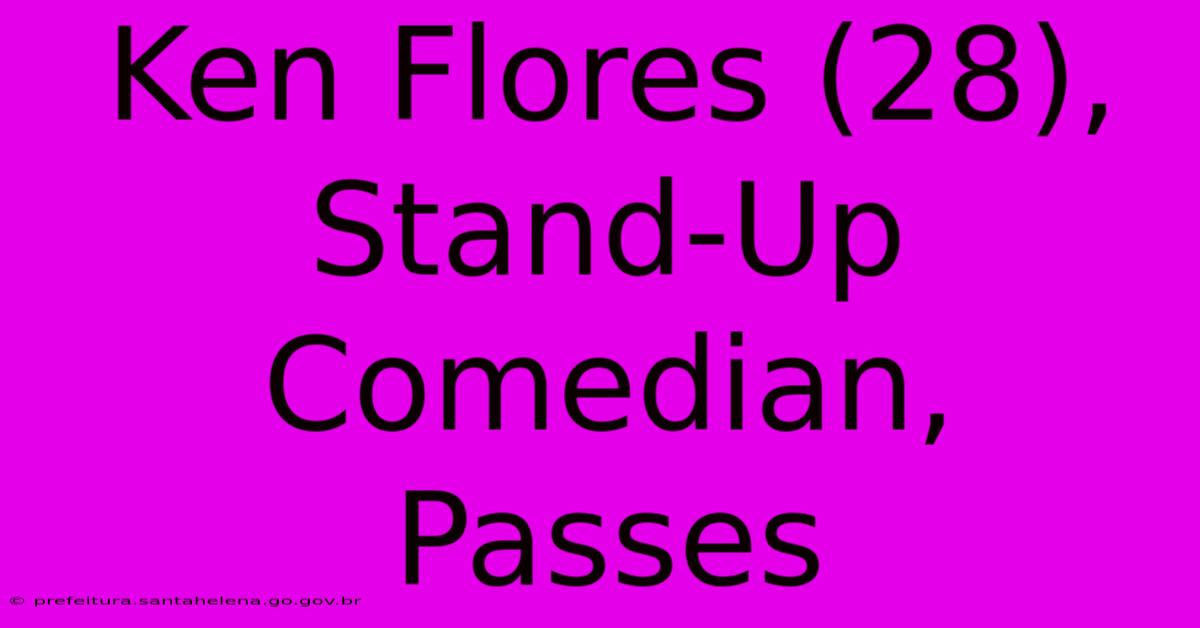 Ken Flores (28), Stand-Up Comedian, Passes