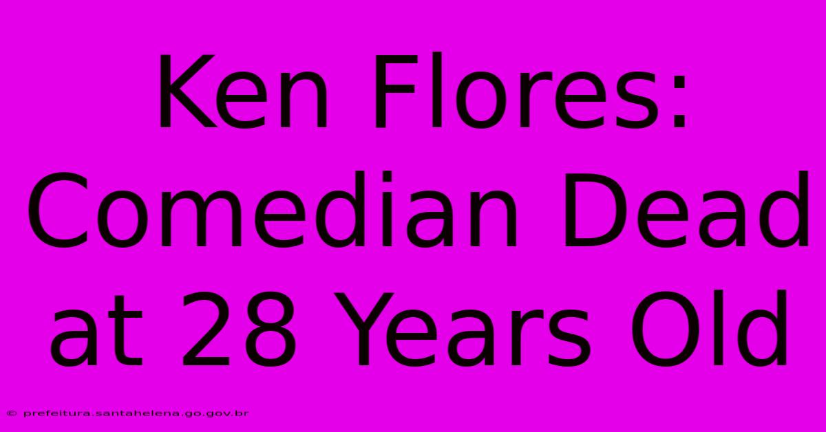 Ken Flores: Comedian Dead At 28 Years Old