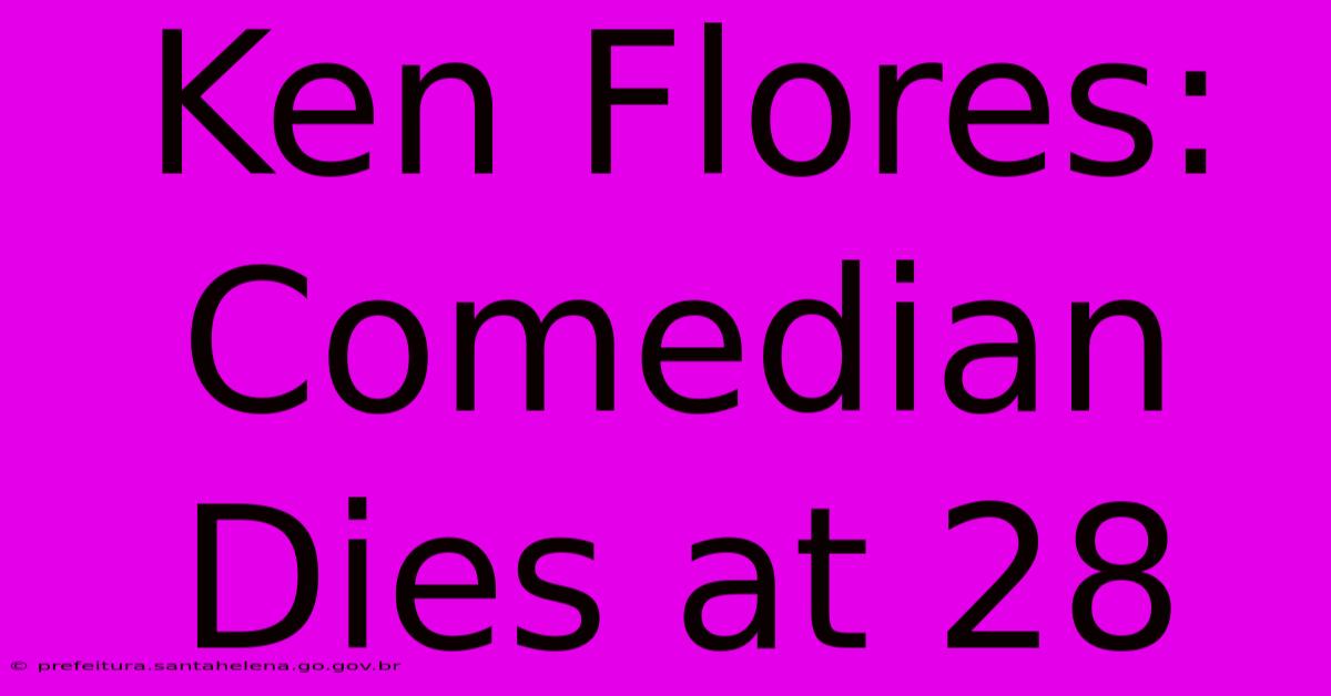 Ken Flores: Comedian Dies At 28