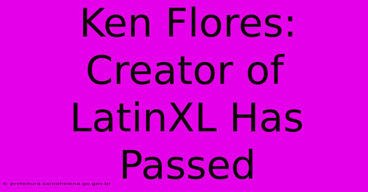 Ken Flores: Creator Of LatinXL Has Passed