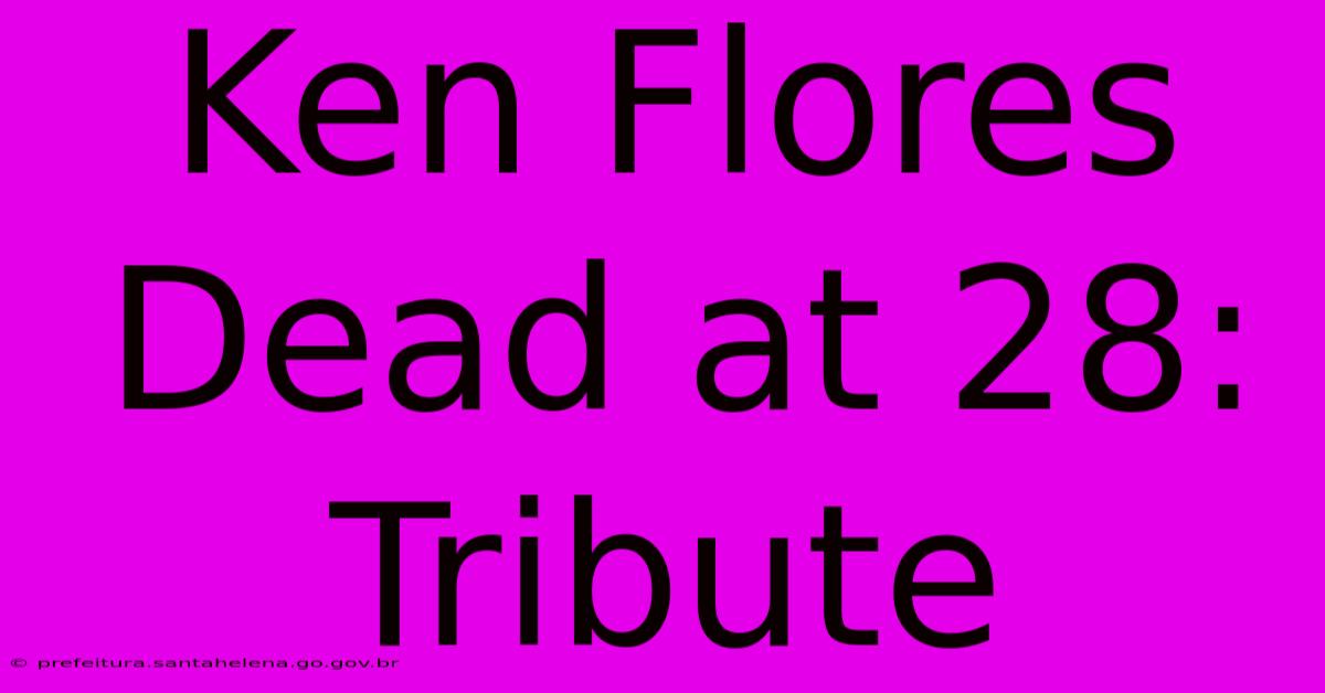 Ken Flores Dead At 28: Tribute