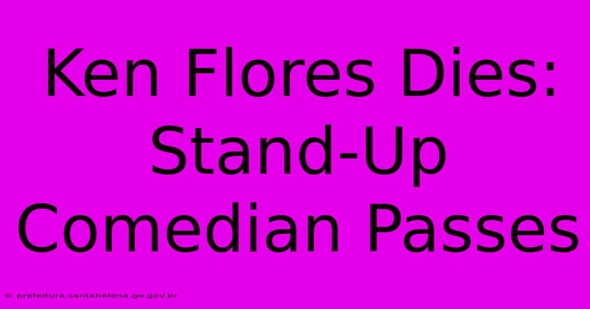 Ken Flores Dies: Stand-Up Comedian Passes