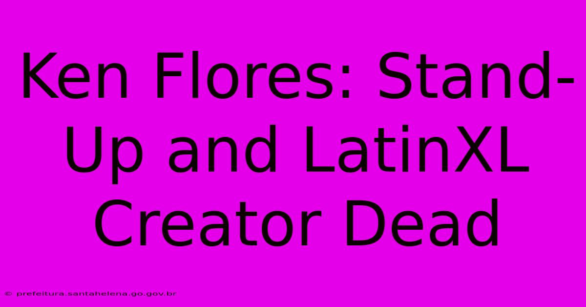 Ken Flores: Stand-Up And LatinXL Creator Dead