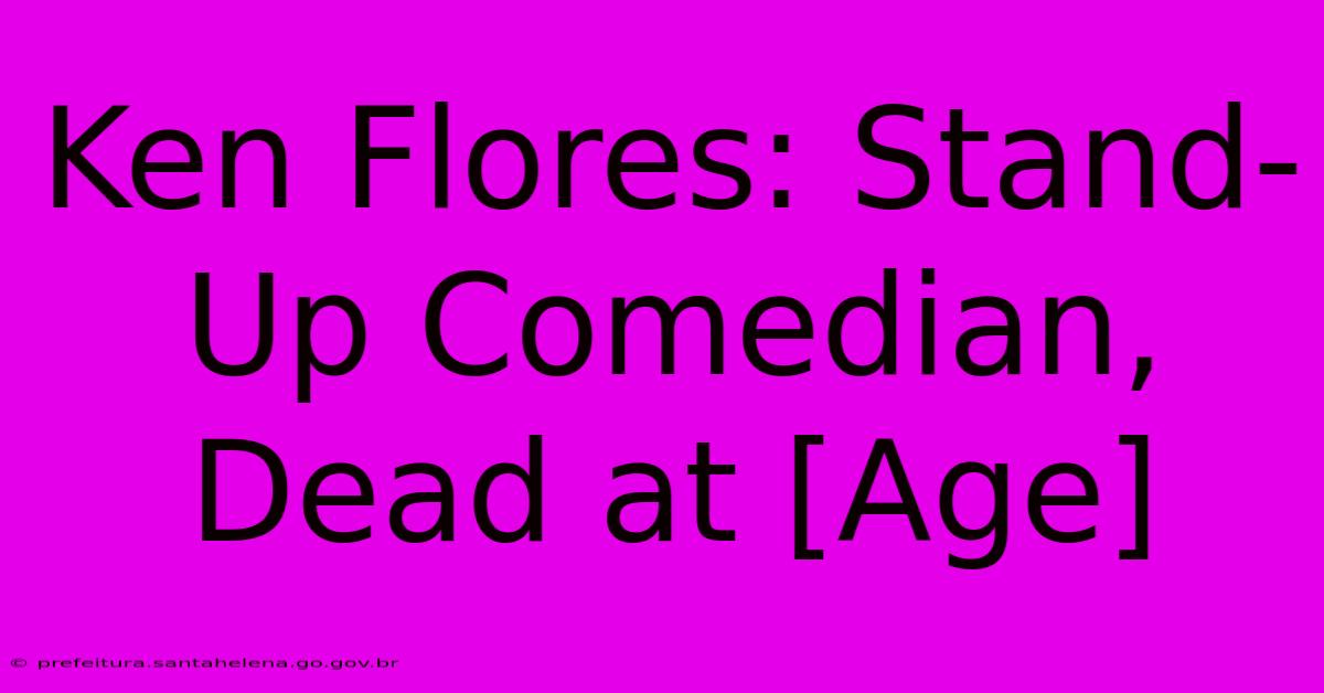 Ken Flores: Stand-Up Comedian, Dead At [Age]