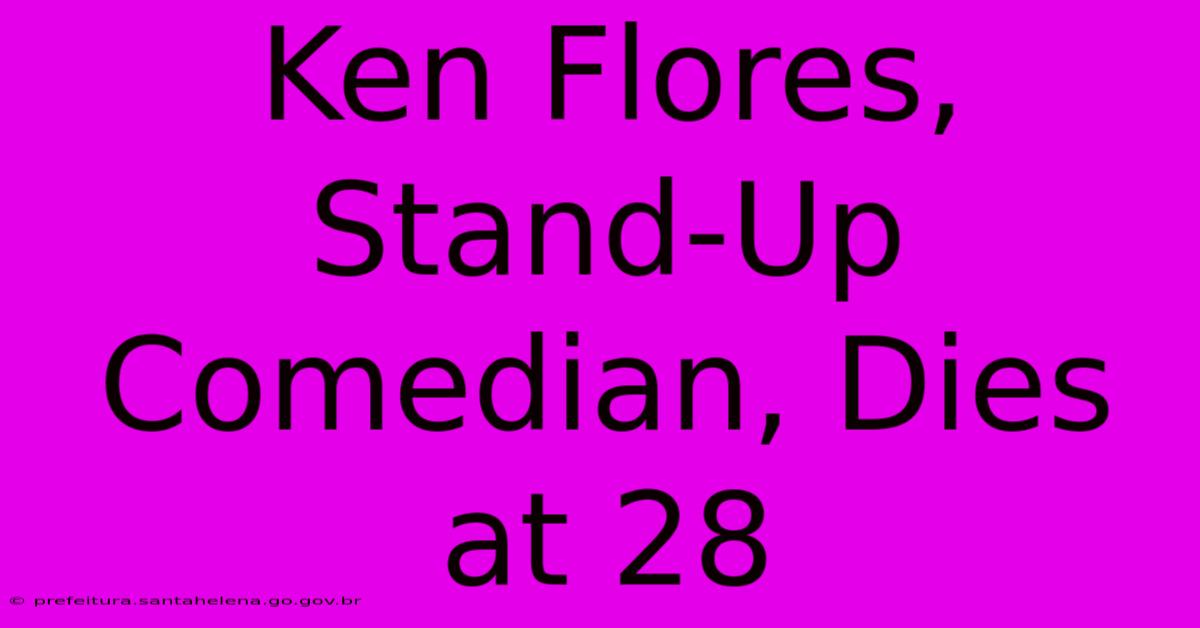 Ken Flores, Stand-Up Comedian, Dies At 28