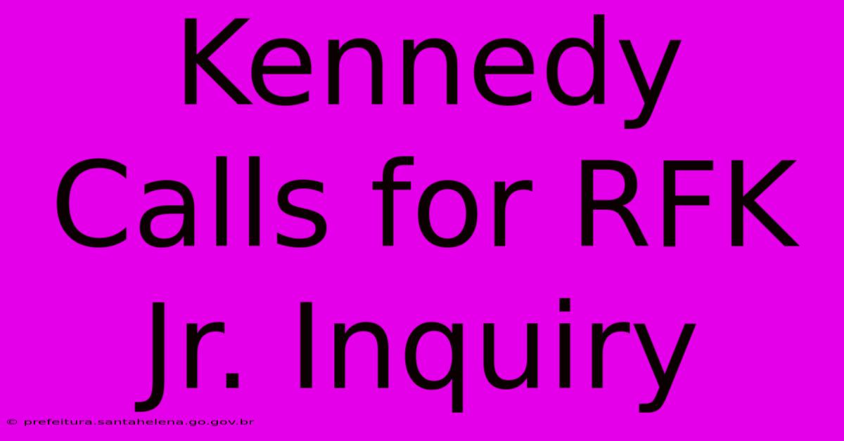 Kennedy Calls For RFK Jr. Inquiry