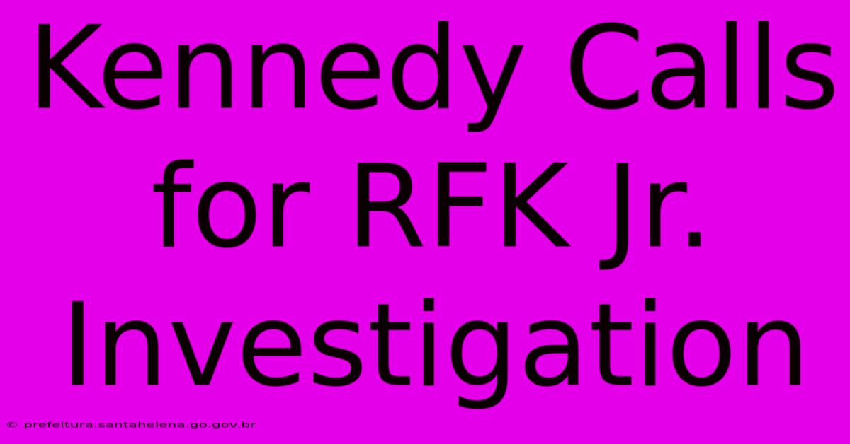 Kennedy Calls For RFK Jr. Investigation