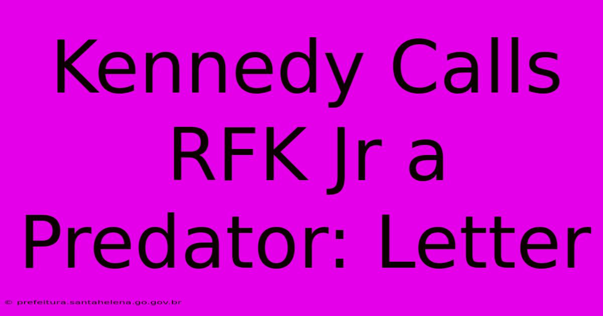 Kennedy Calls RFK Jr A Predator: Letter