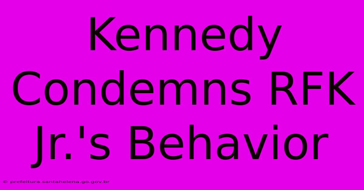 Kennedy Condemns RFK Jr.'s Behavior