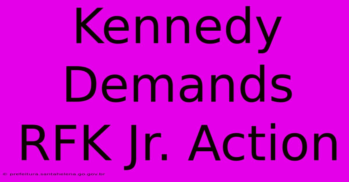 Kennedy Demands RFK Jr. Action