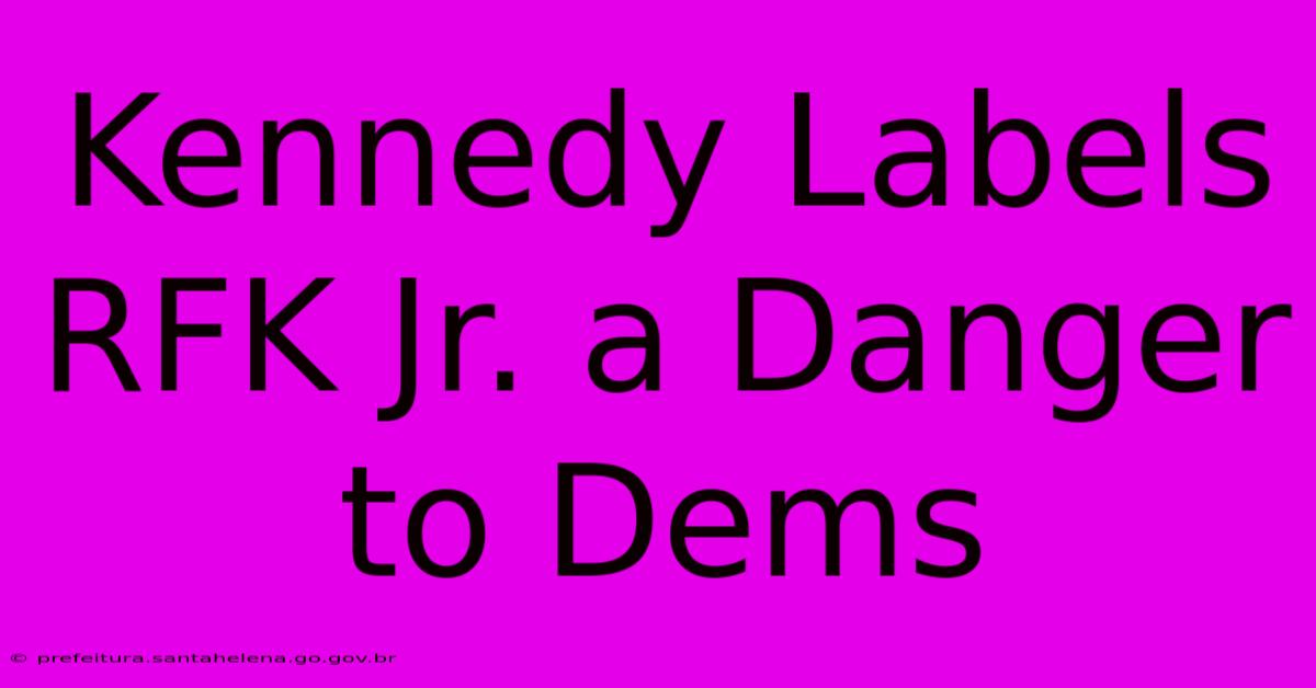 Kennedy Labels RFK Jr. A Danger To Dems