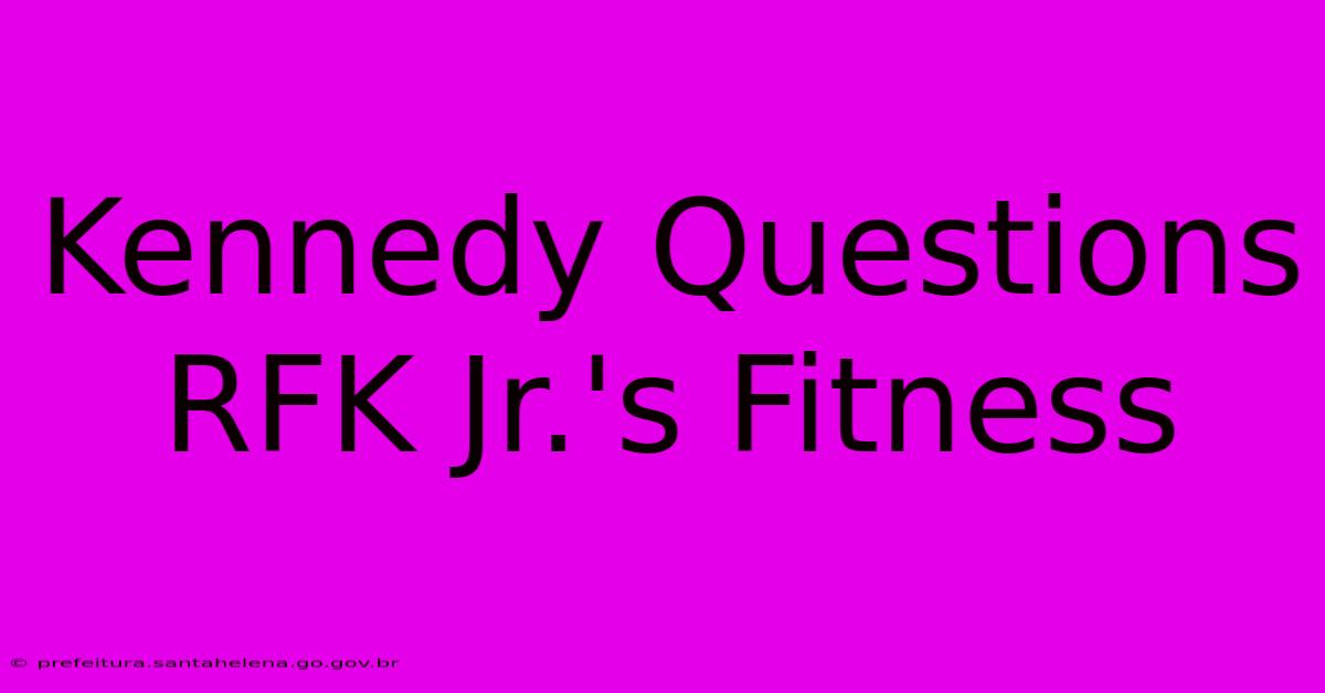 Kennedy Questions RFK Jr.'s Fitness