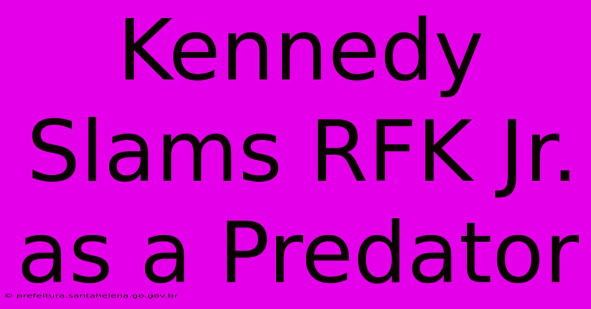 Kennedy Slams RFK Jr. As A Predator