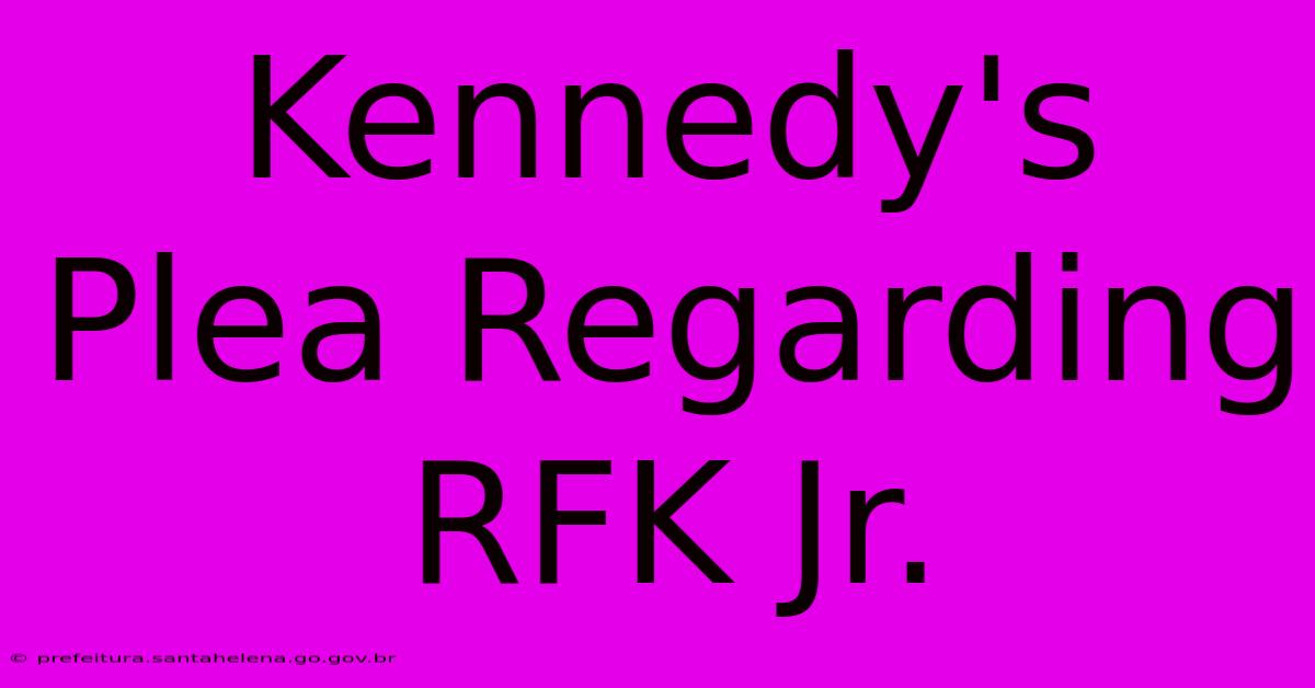 Kennedy's Plea Regarding RFK Jr.