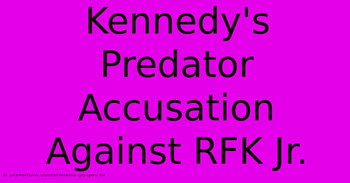 Kennedy's Predator Accusation Against RFK Jr.