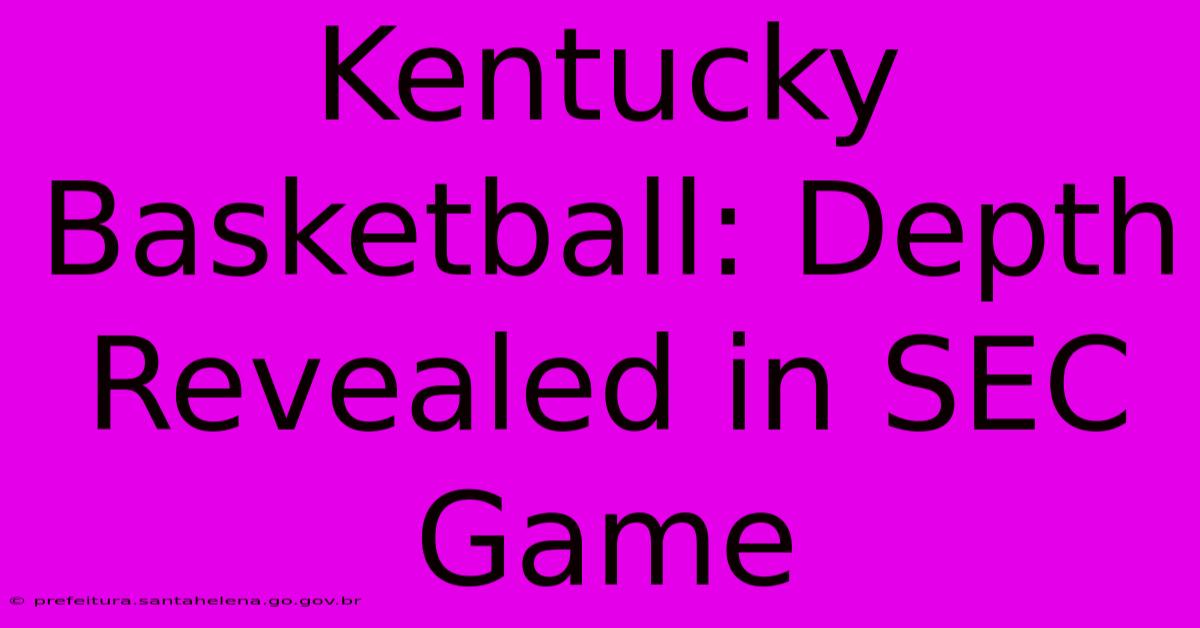 Kentucky Basketball: Depth Revealed In SEC Game