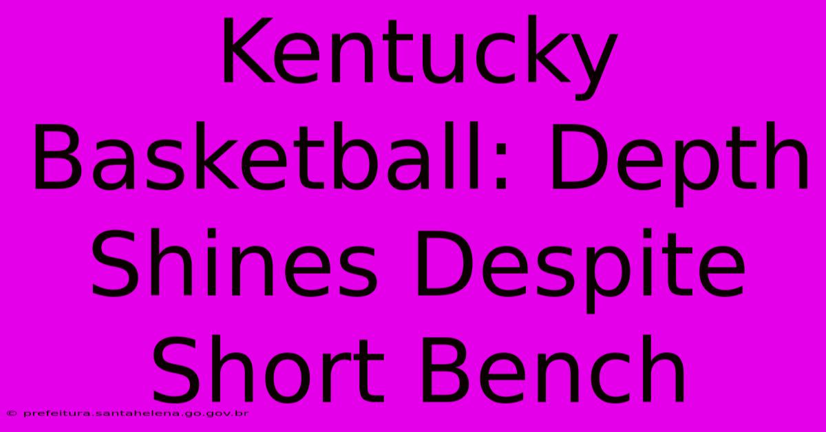 Kentucky Basketball: Depth Shines Despite Short Bench