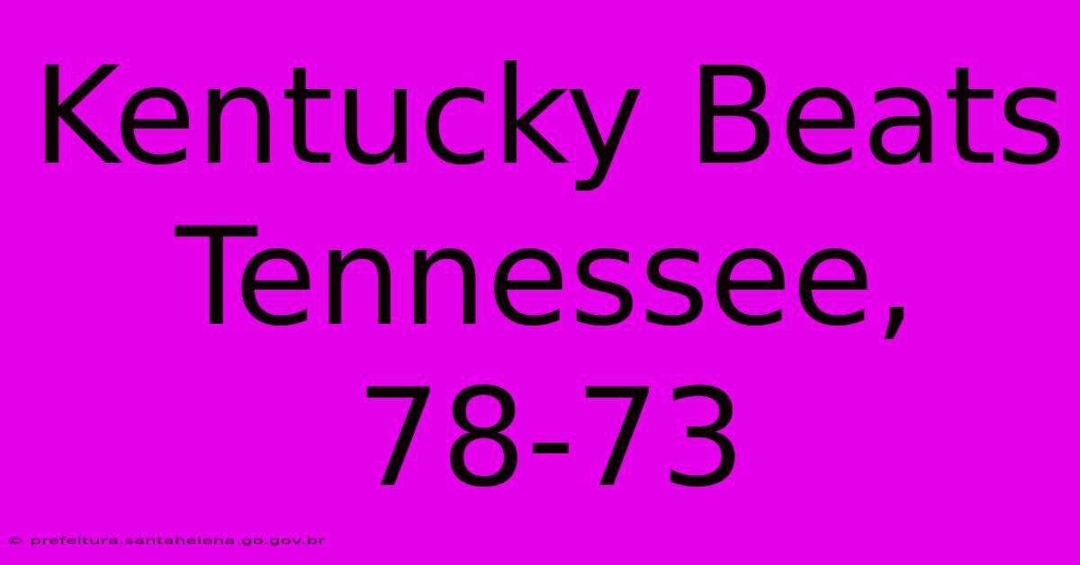 Kentucky Beats Tennessee, 78-73