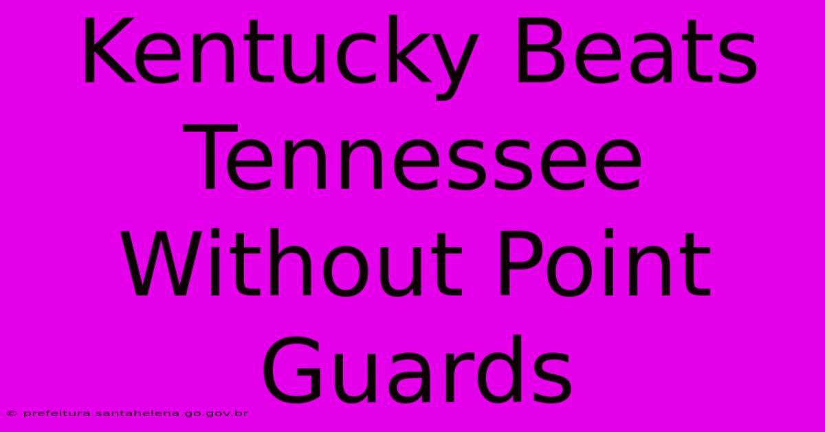 Kentucky Beats Tennessee Without Point Guards