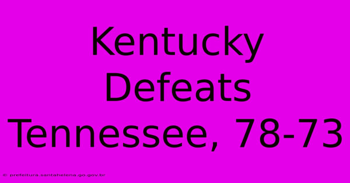 Kentucky Defeats Tennessee, 78-73