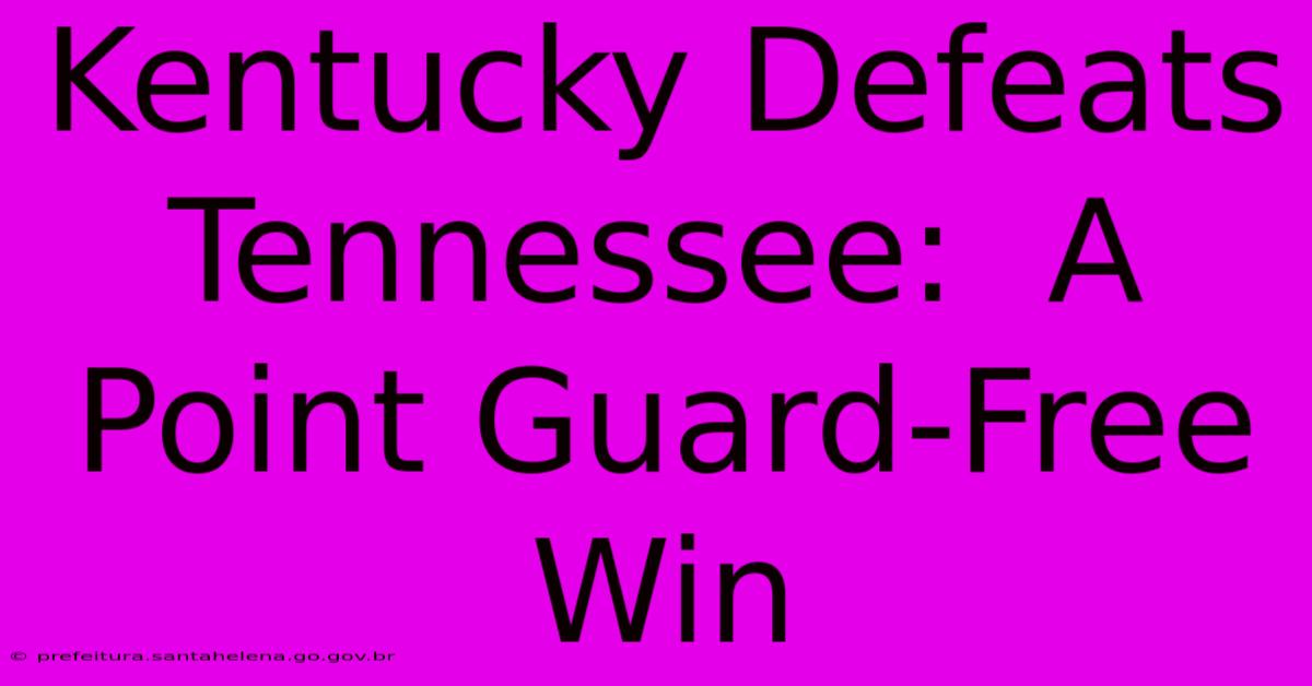 Kentucky Defeats Tennessee:  A Point Guard-Free Win