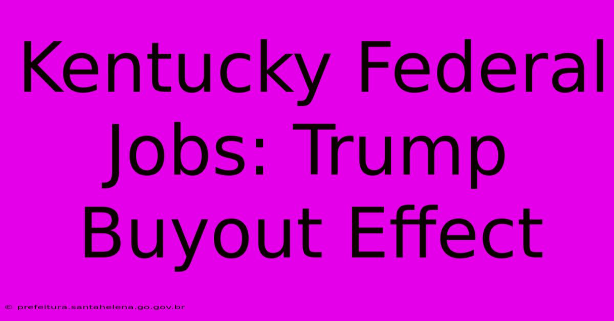 Kentucky Federal Jobs: Trump Buyout Effect