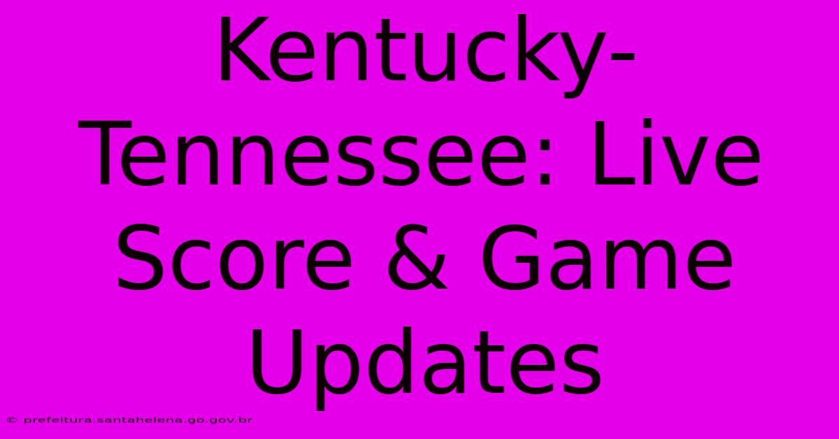 Kentucky-Tennessee: Live Score & Game Updates