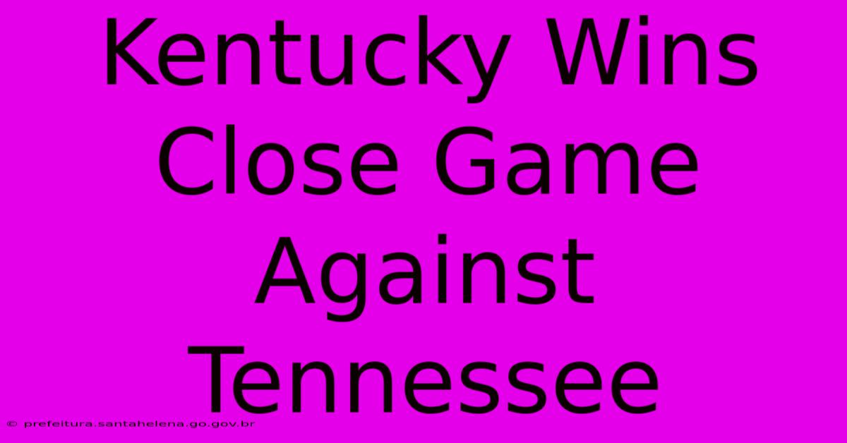 Kentucky Wins Close Game Against Tennessee