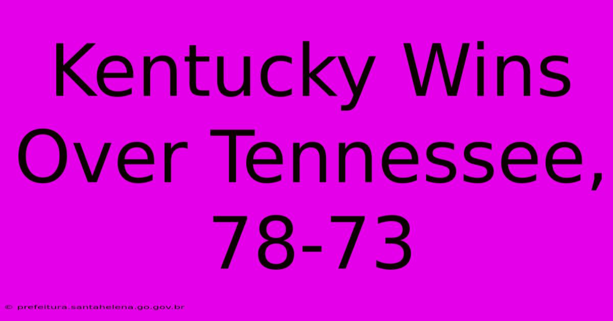 Kentucky Wins Over Tennessee, 78-73