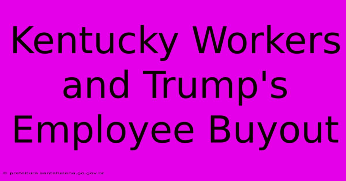 Kentucky Workers And Trump's Employee Buyout