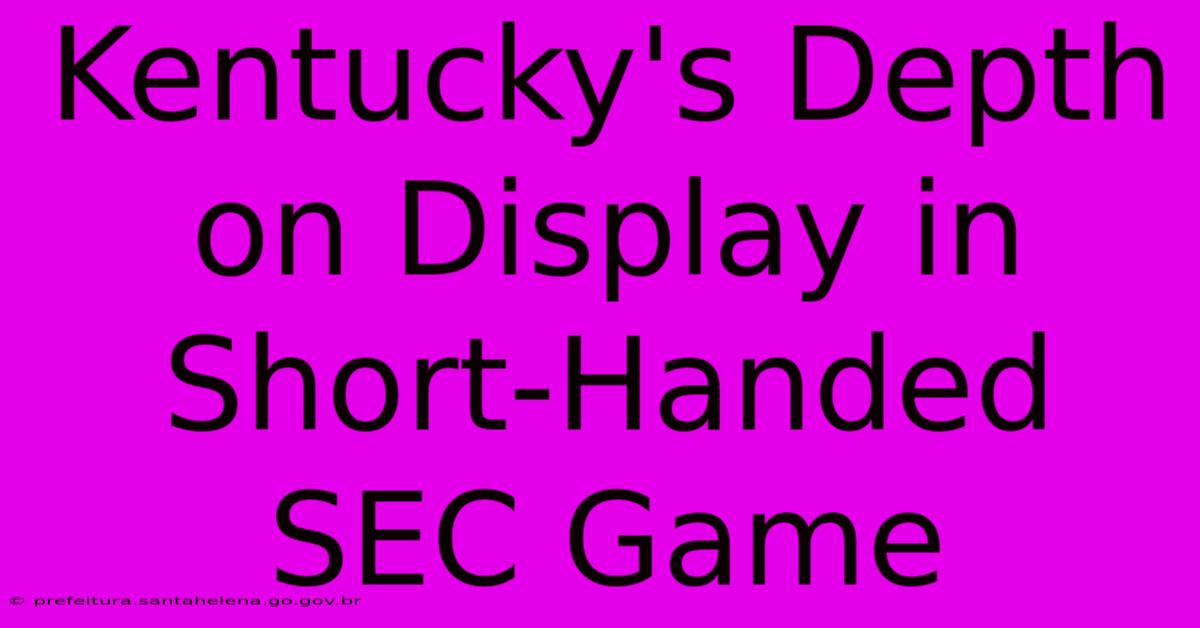 Kentucky's Depth On Display In Short-Handed SEC Game