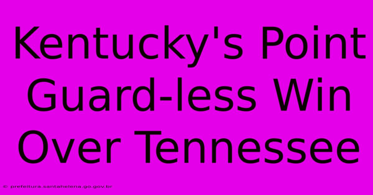 Kentucky's Point Guard-less Win Over Tennessee