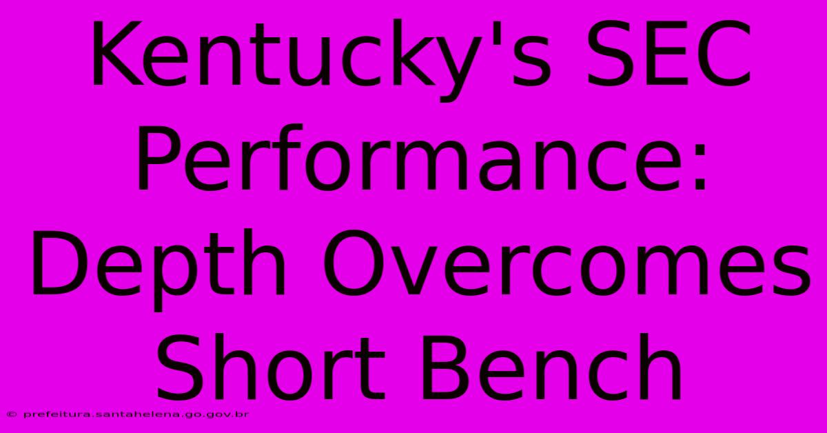 Kentucky's SEC Performance: Depth Overcomes Short Bench